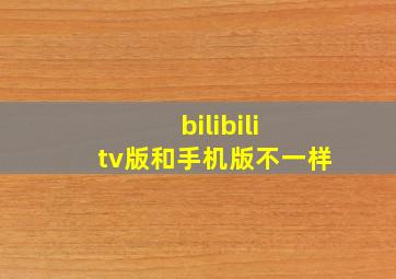 bilibili tv版和手机版不一样